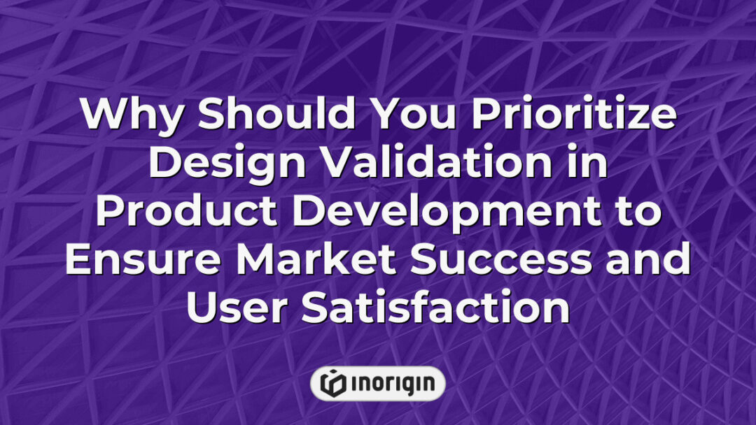 Illustration highlighting the critical role of design validation in product development to enhance market success and ensure user satisfaction through rigorous testing and refinement.